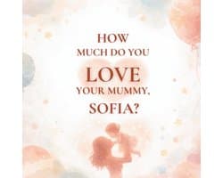 Much Do You Love Your Mummy, Sofia?: A heartwarming children’s book about the love between a mother and her daughter