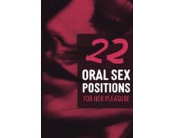 22 Opwindende Oral Sex Posities voor Vrouwen - Ontdek Nieuwe Kama Sutra Houdingen voor Stellen