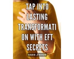 into Lasting Transformation with EFT Secrets: Experience the Power of EFT Secrets for Long-lasting Personal Transformation